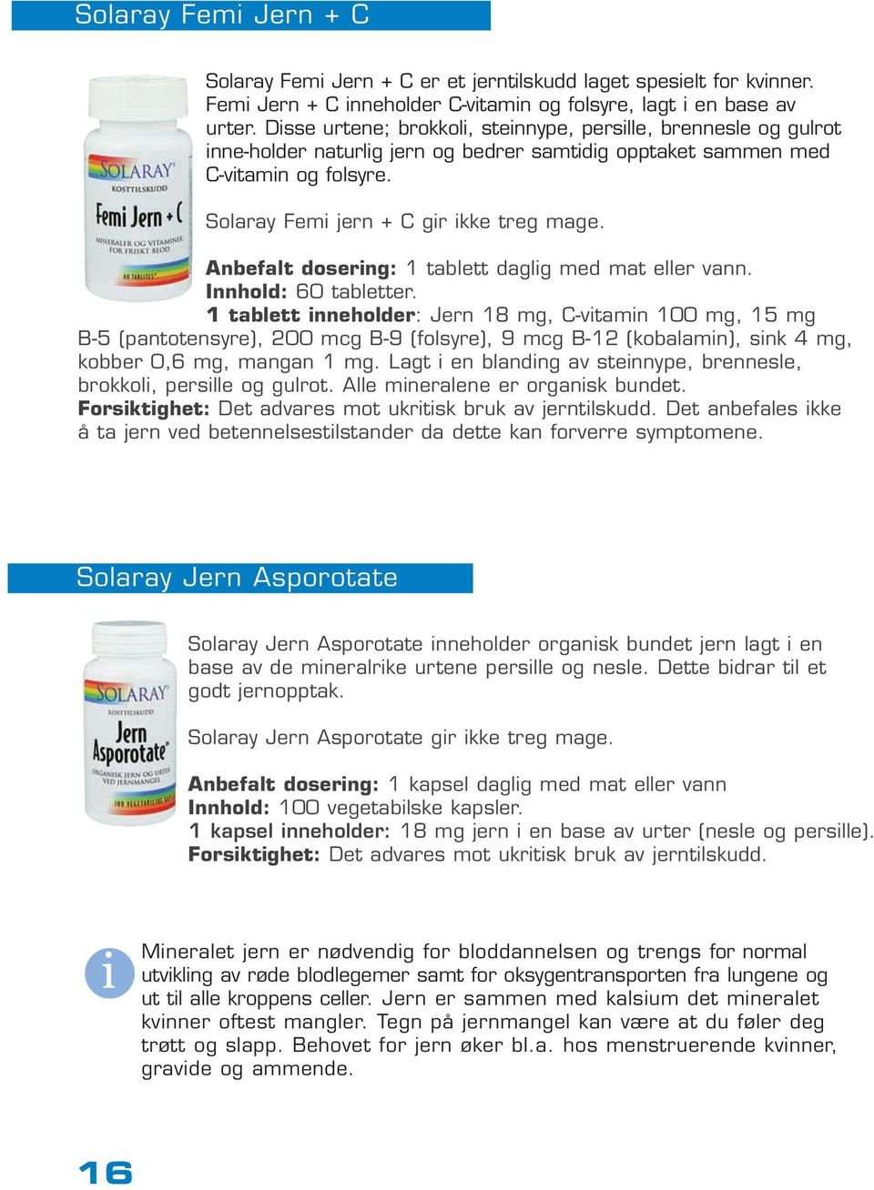 Anbefalt dosering: 1 tablett daglig med mat eller vann. Innhold: 60 tabletter.