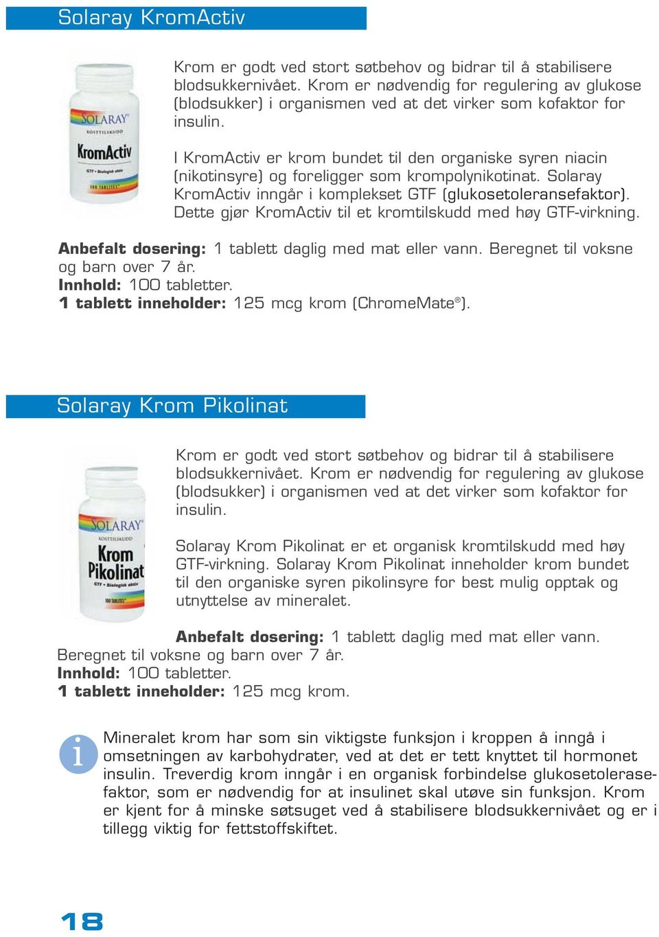 I KromActiv er krom bundet til den organiske syren niacin (nikotinsyre) og foreligger som krompolynikotinat. Solaray KromActiv inngår i komplekset GTF (glukosetoleransefaktor).