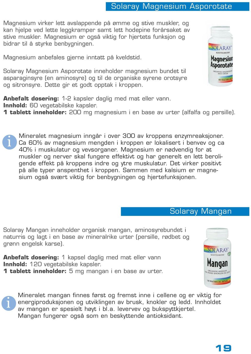 Solaray Magnesium Asporotate Solaray Magnesium Asporotate inneholder magnesium bundet til asparaginsyre (en aminosyre) og til de organiske syrene orotsyre og sitronsyre.