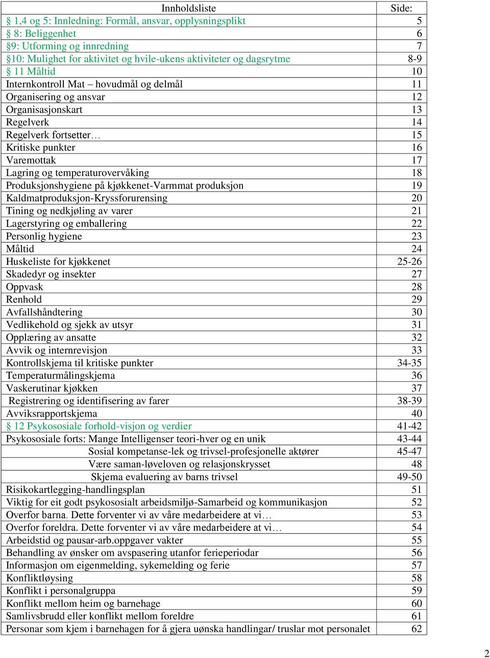 temperaturovervåking 18 Produksjonshygiene på kjøkkenet-varmmat produksjon 19 Kaldmatproduksjon-Kryssforurensing 20 Tining og nedkjøling av varer 21 Lagerstyring og emballering 22 Personlig hygiene