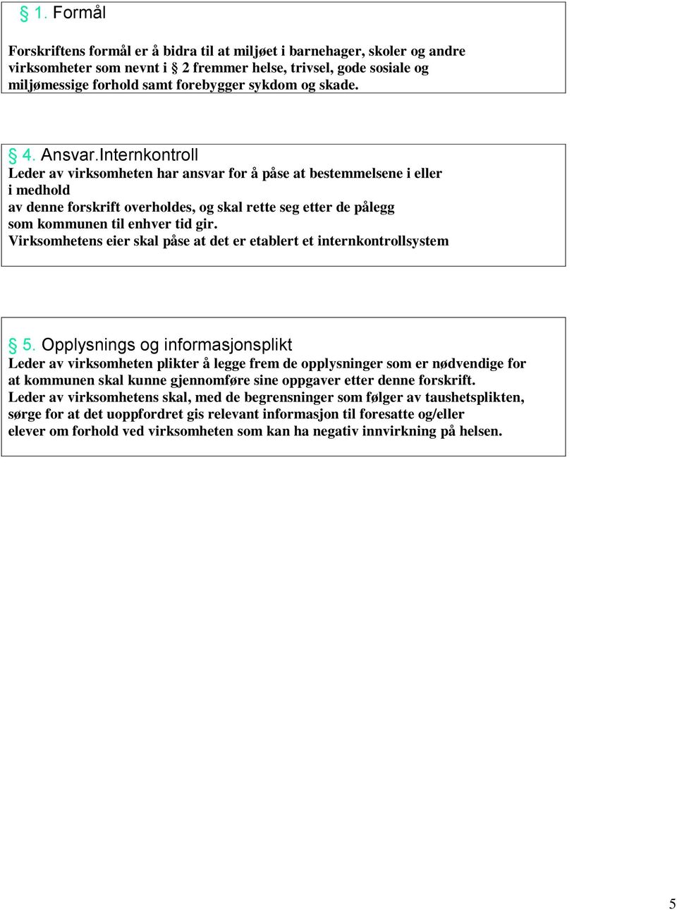 Internkontroll Leder av virksomheten har ansvar for å påse at bestemmelsene i eller i medhold av denne forskrift overholdes, og skal rette seg etter de pålegg som kommunen til enhver tid gir.