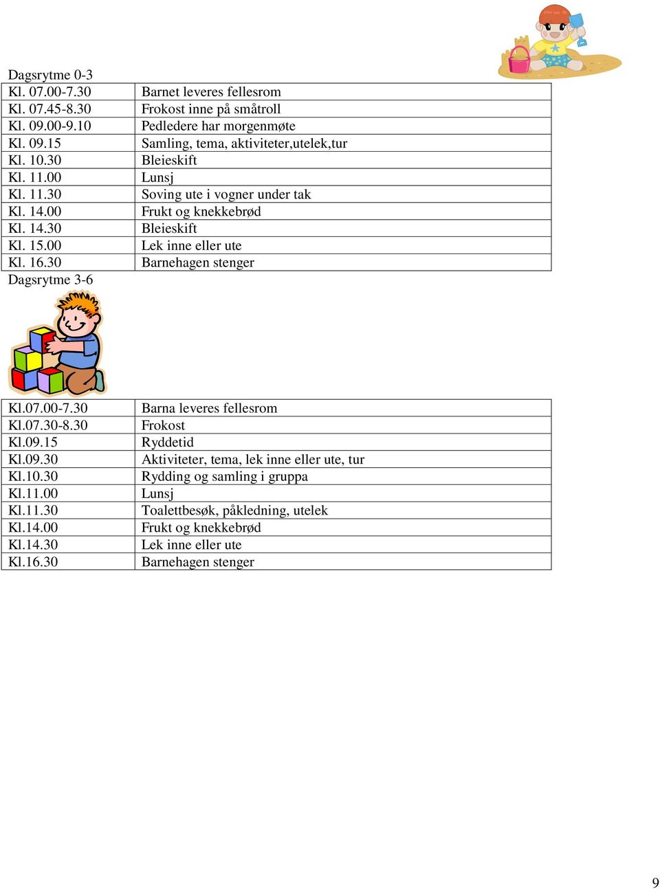 tak Frukt og knekkebrød Bleieskift Lek inne eller ute Barnehagen stenger Kl.07.00-7.30 Kl.07.30-8.30 Kl.09.15 Kl.09.30 Kl.10.30 Kl.11.00 Kl.11.30 Kl.14.00 Kl.14.30 Kl.16.