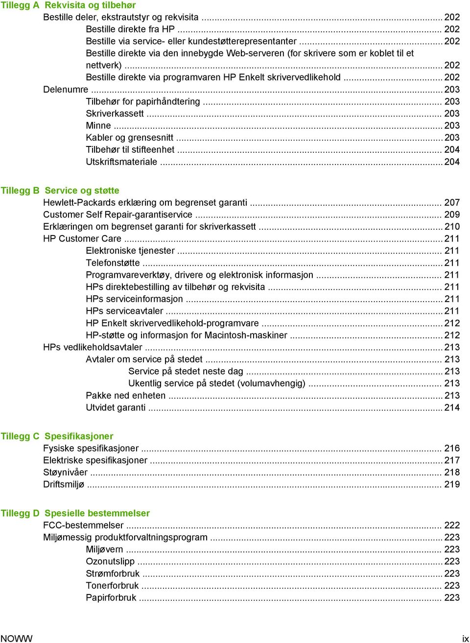 .. 203 Tilbehør for papirhåndtering... 203 Skriverkassett... 203 Minne... 203 Kabler og grensesnitt... 203 Tilbehør til stifteenhet... 204 Utskriftsmateriale.