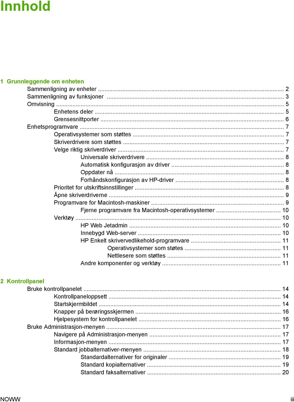.. 8 Forhåndskonfigurasjon av HP-driver... 8 Prioritet for utskriftsinnstillinger... 8 Åpne skriverdriverne... 9 Programvare for Macintosh-maskiner.