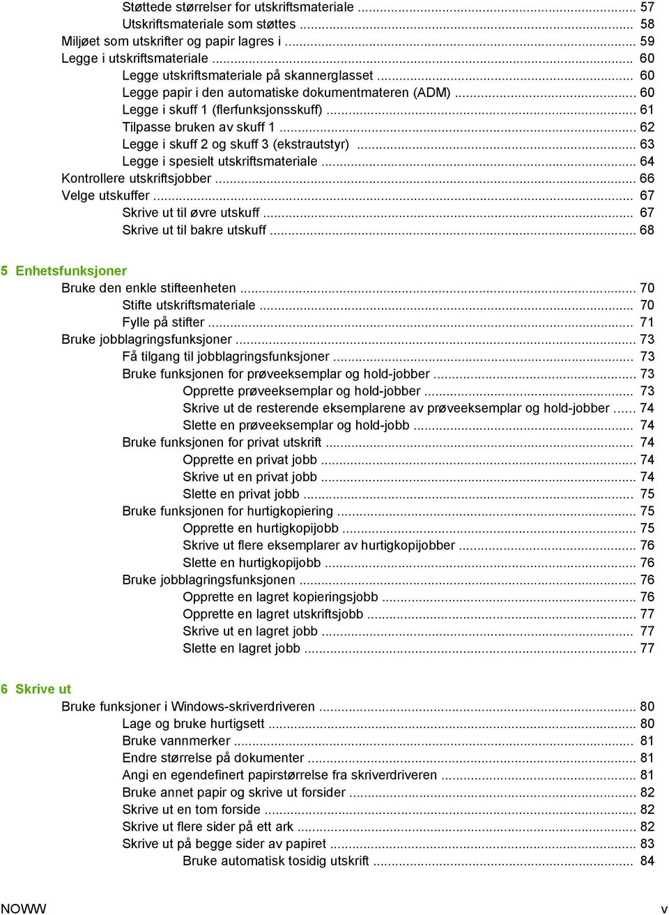 .. 62 Legge i skuff 2 og skuff 3 (ekstrautstyr)... 63 Legge i spesielt utskriftsmateriale... 64 Kontrollere utskriftsjobber... 66 Velge utskuffer... 67 Skrive ut til øvre utskuff.