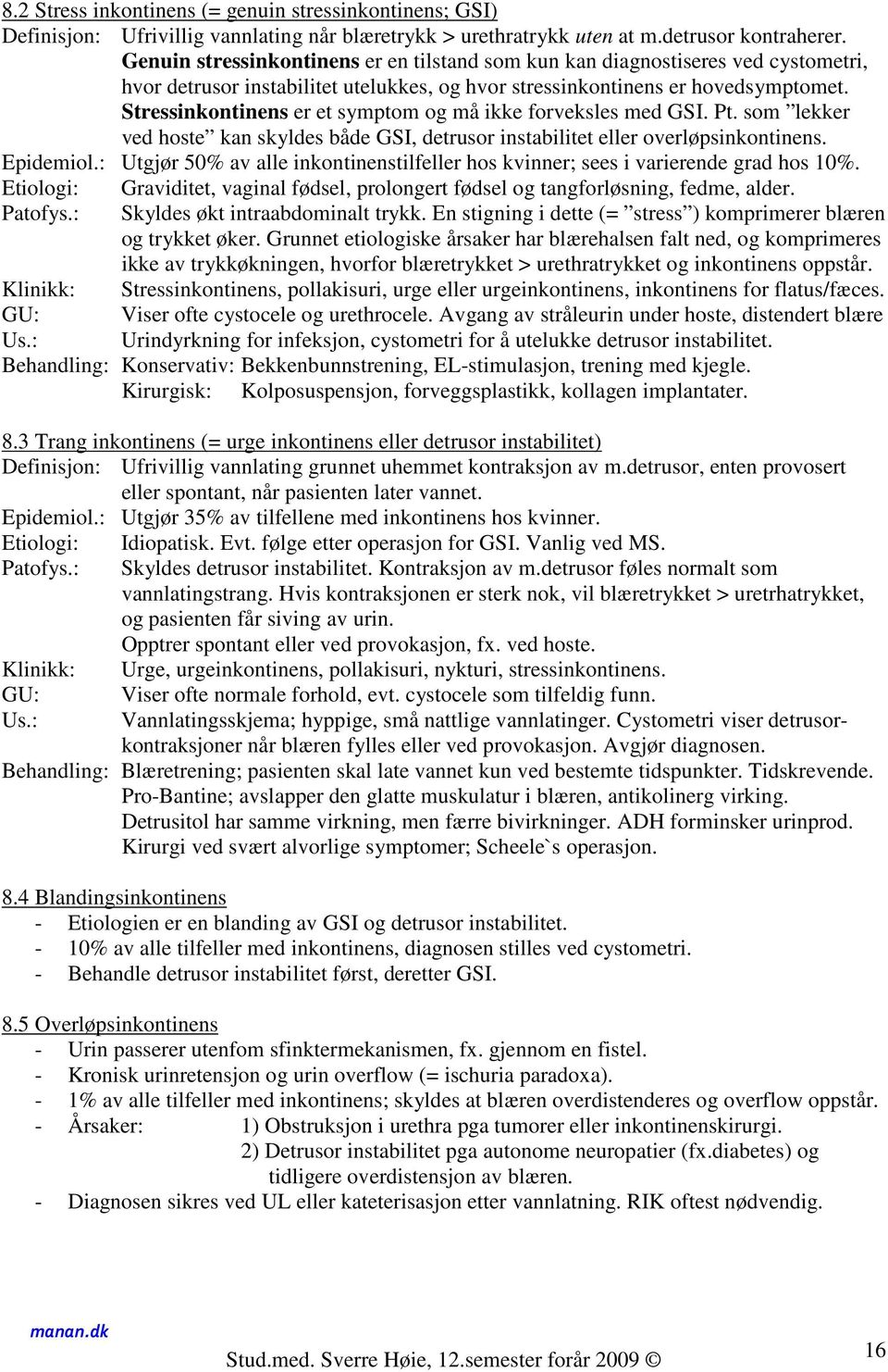 Stressinkontinens er et symptom og må ikke forveksles med GSI. Pt. som lekker ved hoste kan skyldes både GSI, detrusor instabilitet eller overløpsinkontinens. Epidemiol.