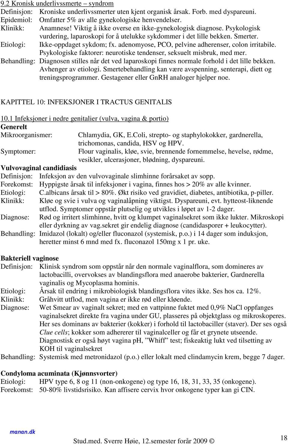 adenomyose, PCO, pelvine adherenser, colon irritabile. Psykologiske faktorer: neurotiske tendenser, seksuelt misbruk, med mer.