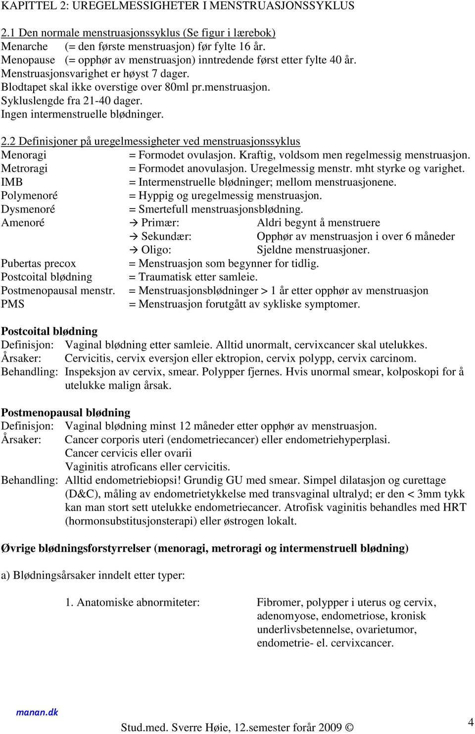 Ingen intermenstruelle blødninger. 2.2 Definisjoner på uregelmessigheter ved menstruasjonssyklus Menoragi = Formodet ovulasjon. Kraftig, voldsom men regelmessig menstruasjon.