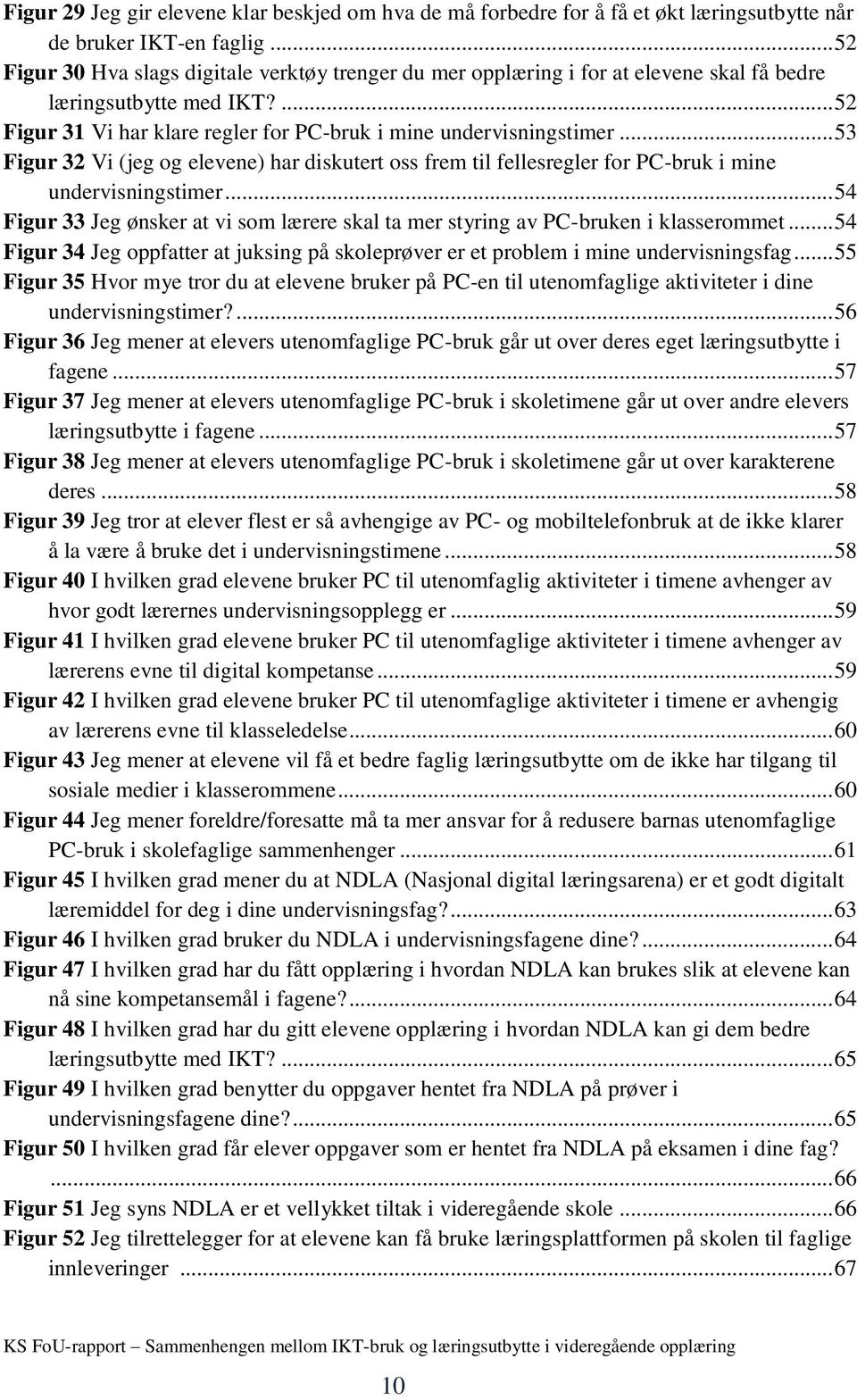 .. 53 Figur 32 Vi (jeg og elevene) har diskutert oss frem til fellesregler for PC-bruk i mine undervisningstimer.