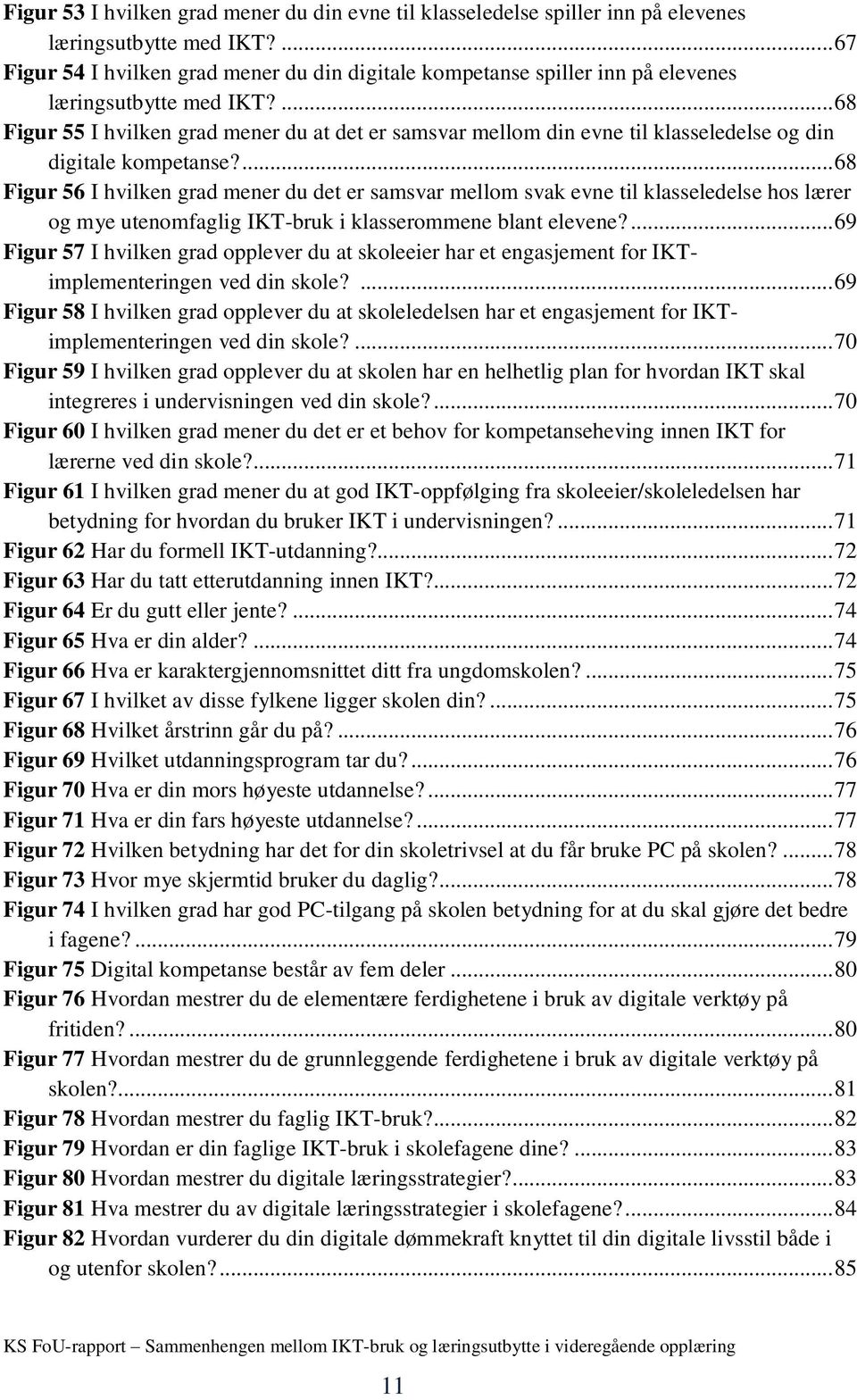 ... 68 Figur 55 I hvilken grad mener du at det er samsvar mellom din evne til klasseledelse og din digitale kompetanse?