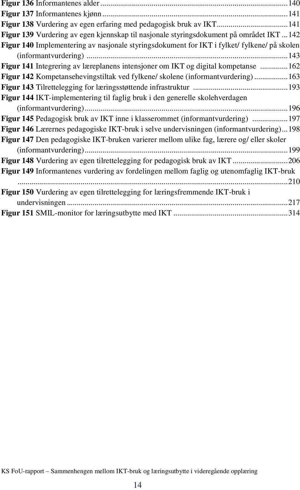 .. 142 Figur 140 Implementering av nasjonale styringsdokument for IKT i fylket/ fylkene/ på skolen (informantvurdering).