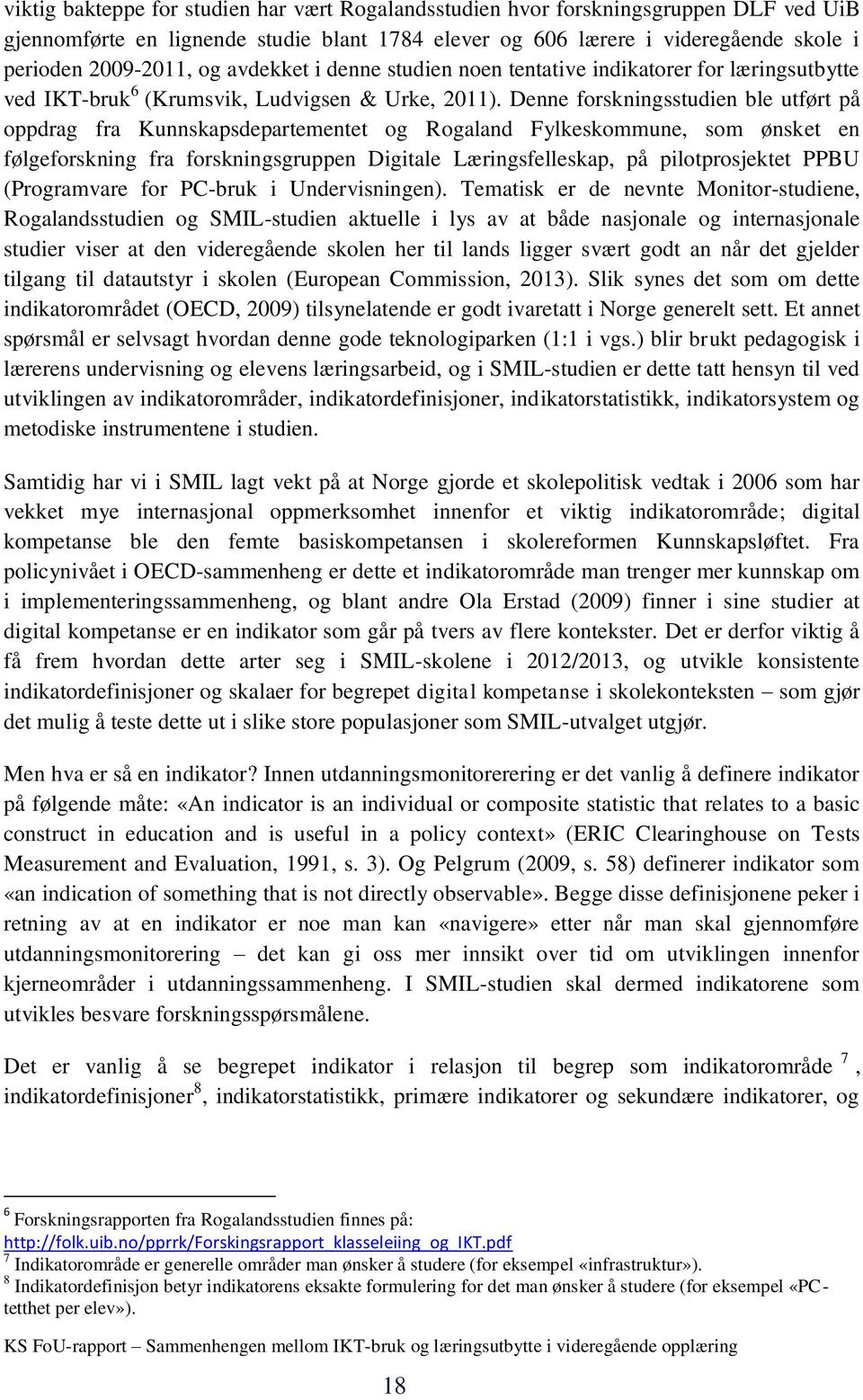 Denne forskningsstudien ble utført på oppdrag fra Kunnskapsdepartementet og Rogaland Fylkeskommune, som ønsket en følgeforskning fra forskningsgruppen Digitale Læringsfelleskap, på pilotprosjektet