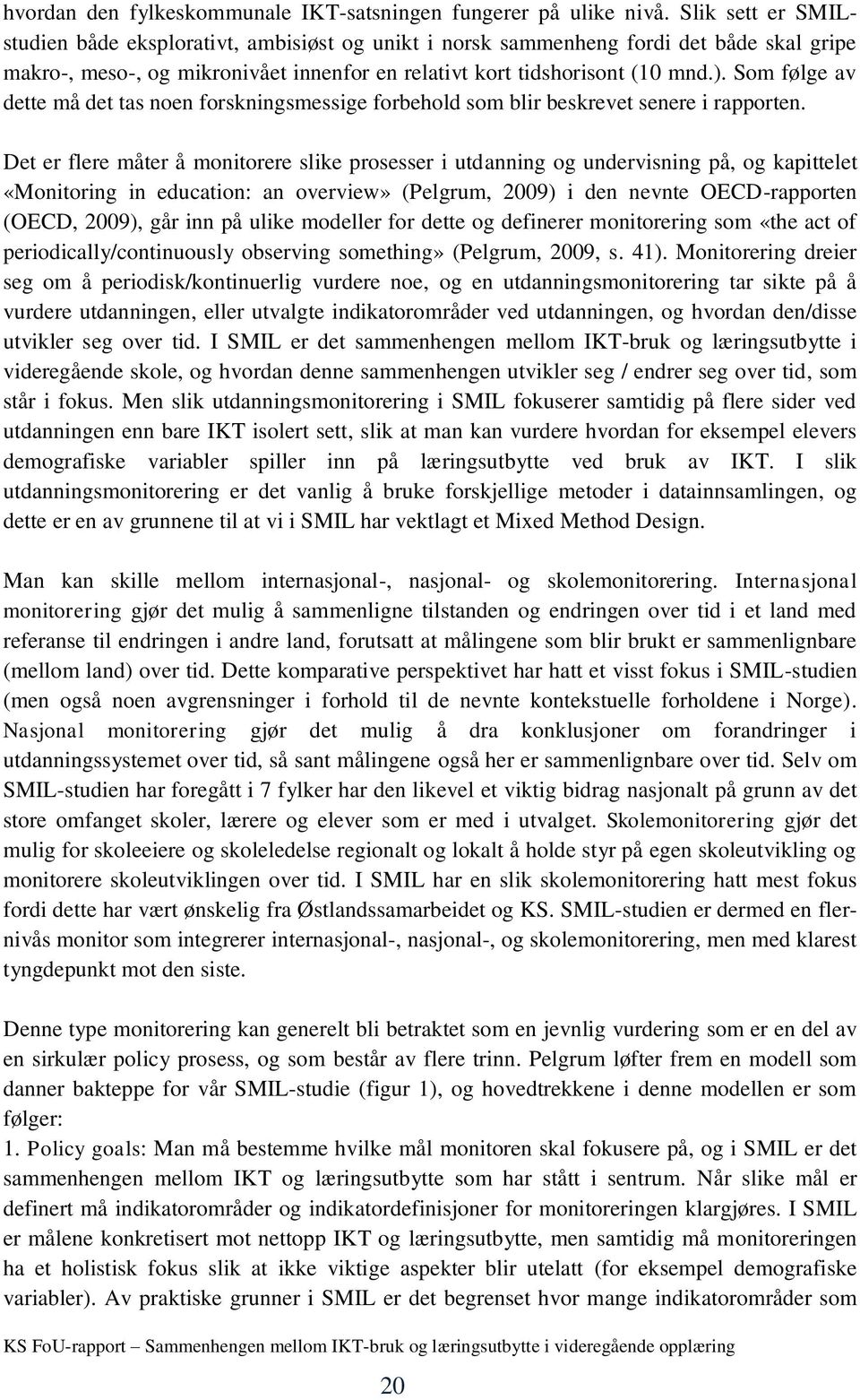 Som følge av dette må det tas noen forskningsmessige forbehold som blir beskrevet senere i rapporten.