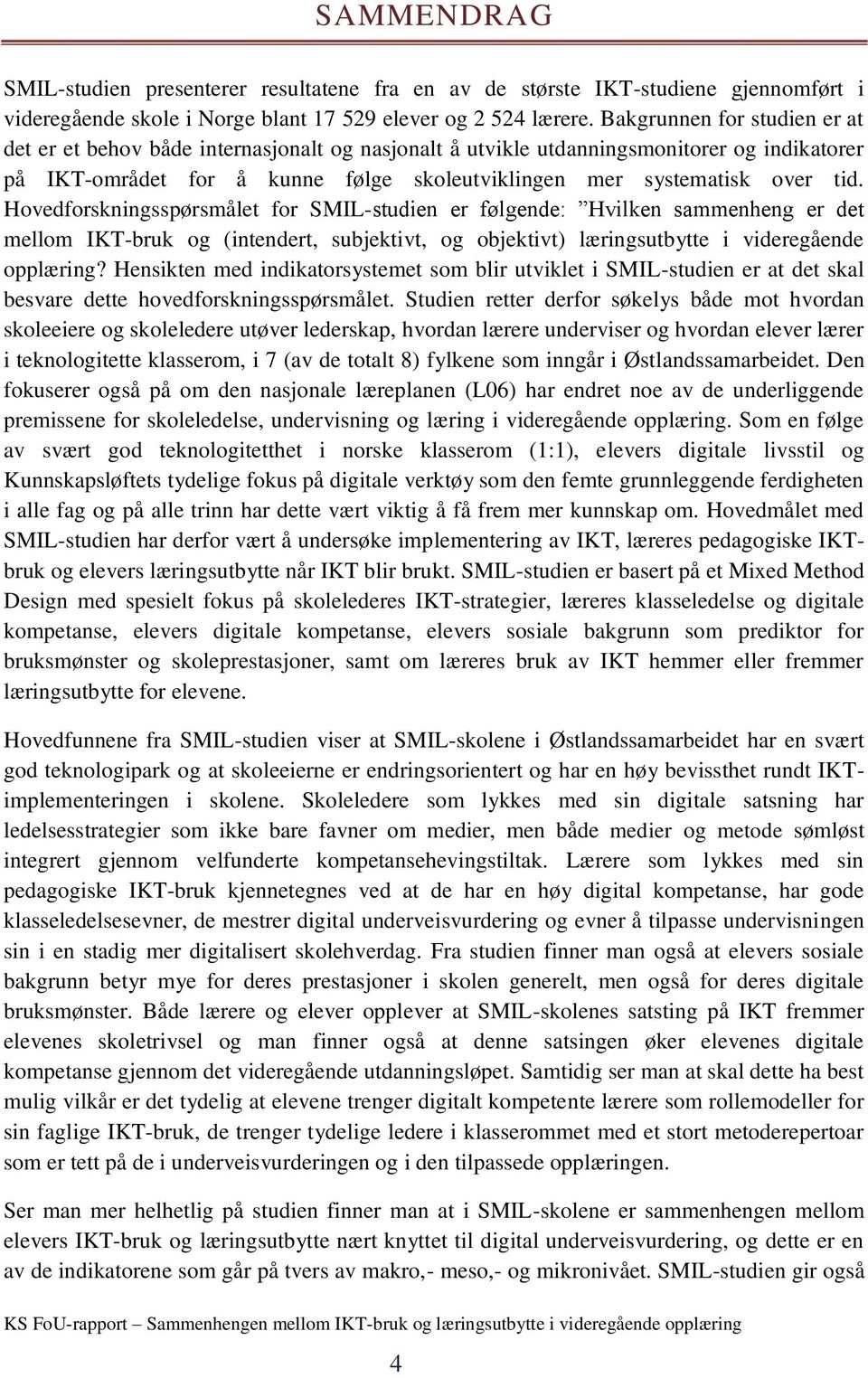 Hovedforskningsspørsmålet for SMIL-studien er følgende: Hvilken sammenheng er det mellom IKT-bruk og (intendert, subjektivt, og objektivt) læringsutbytte i videregående opplæring?