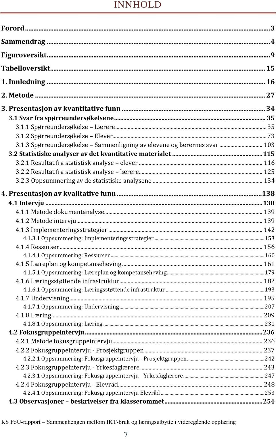 .. 116 3.2.2 Resultat fra statistisk analyse lærere... 125 3.2.3 Oppsummering av de statistiske analysene... 134 4. Presentasjon av kvalitative funn... 138 4.1 Intervju... 138 4.1.1 Metode dokumentanalyse.