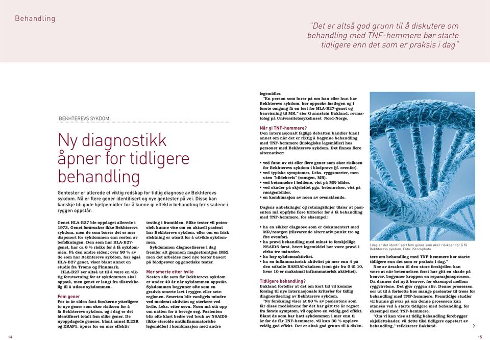 Disse kan kanskje bli gode hjelpemidler for å kunne gi effektiv behandling før skadene i ryggen oppstår. Genet HLA-B27 ble oppdaget allerede i 1973.