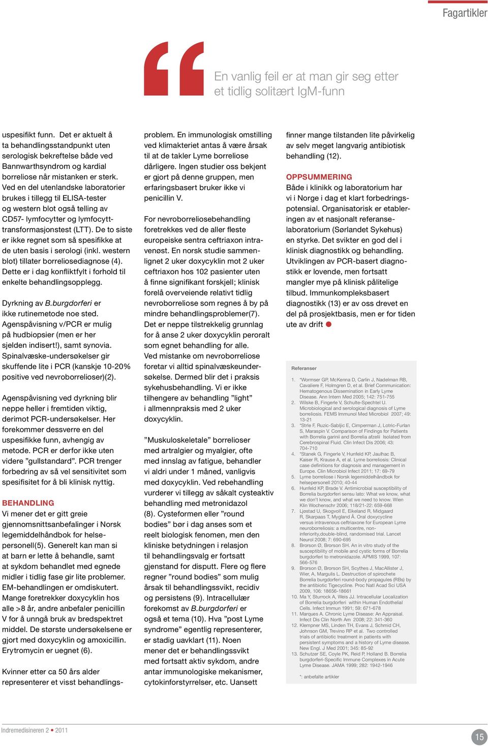 Ved en del utenlandske laboratorier brukes i tillegg til ELISA-tester og western blot også telling av CD57- lymfocytter og lymfocytttransformasjonstest (LTT).