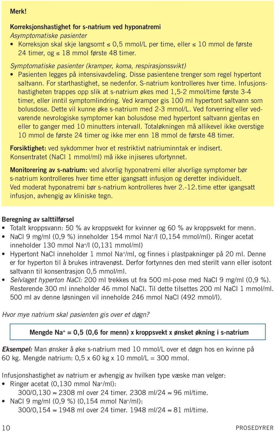 S-natrium kontrolleres hver time. Infusjonshastigheten trappes opp slik at s-natrium økes med 1,5-2 mmol/time første 3-4 timer, eller inntil symptomlindring.