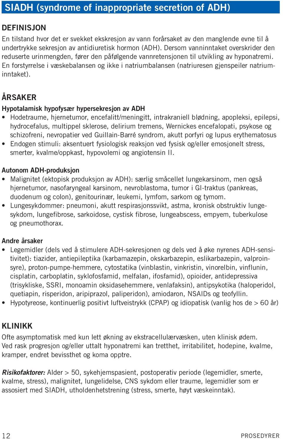 En forstyrrelse i væskebalansen og ikke i natriumbalansen (natriuresen gjenspeiler natriuminntaket).