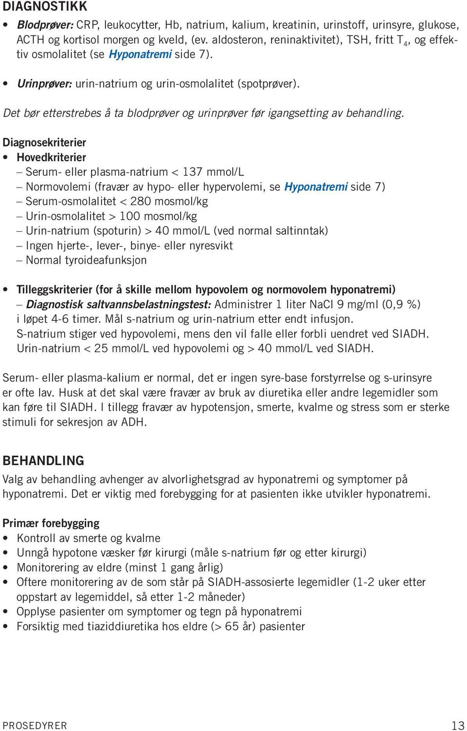 Det bør etterstrebes å ta blodprøver og urinprøver før igangsetting av behandling.