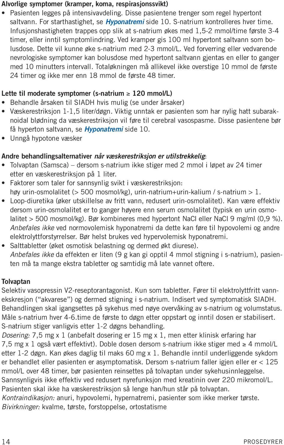 Ved kramper gis 100 ml hypertont saltvann som bolusdose. Dette vil kunne øke s-natrium med 2-3 mmol/l.