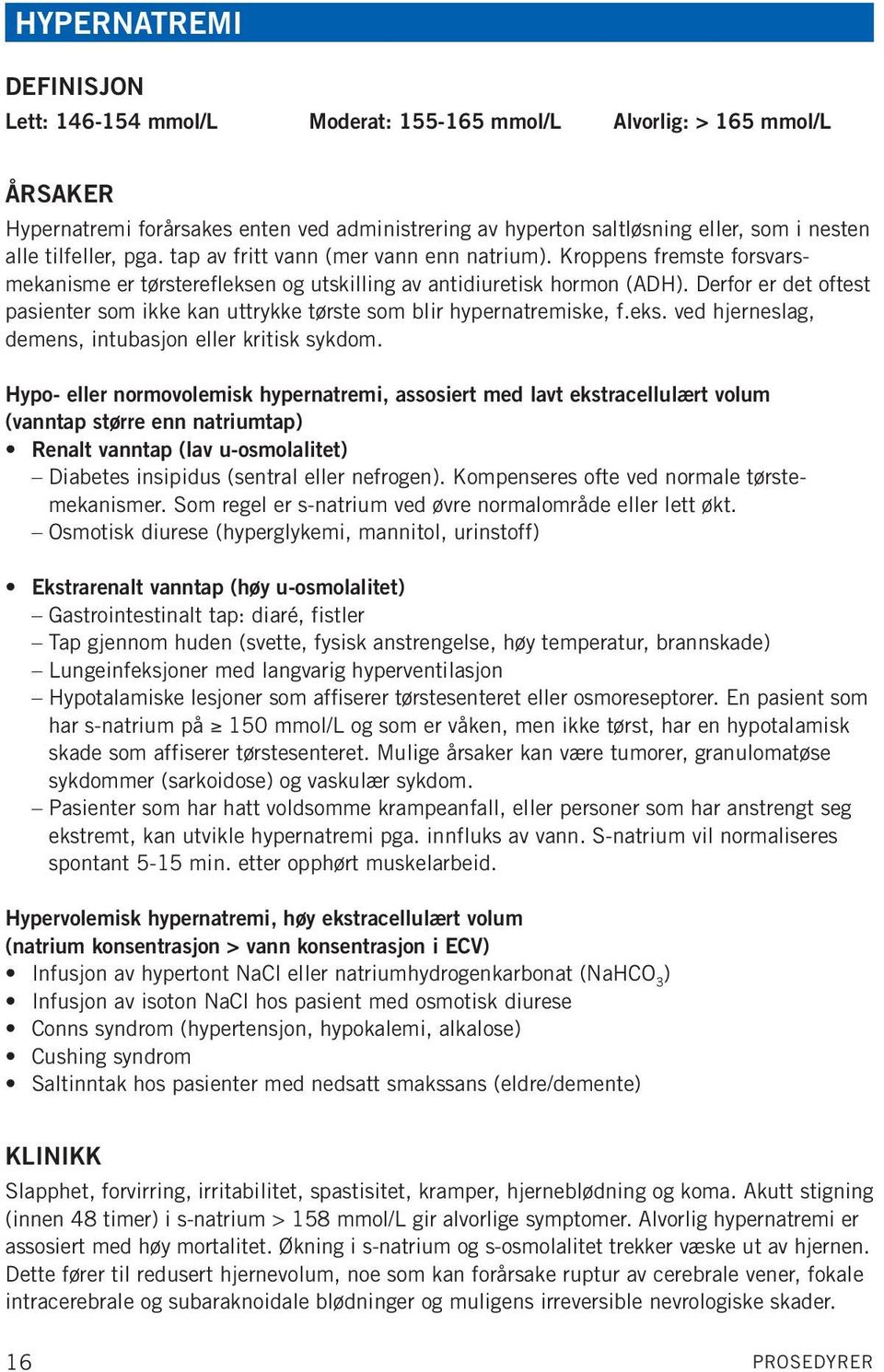 Derfor er det oftest pasienter som ikke kan uttrykke tørste som blir hypernatremiske, f.eks. ved hjerneslag, demens, intubasjon eller kritisk sykdom.