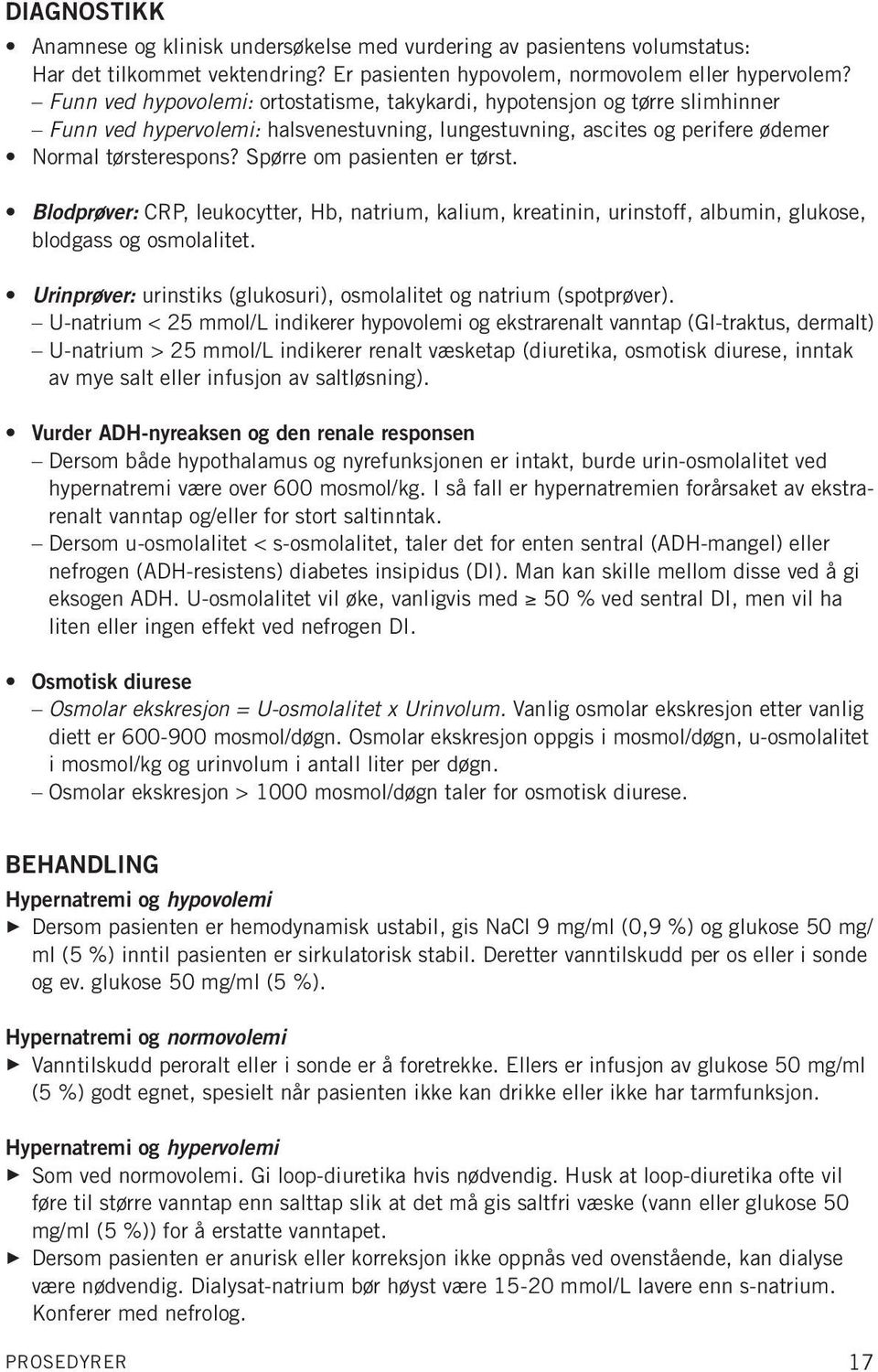 Spørre om pasienten er tørst. Blodprøver: CRP, leukocytter, Hb, natrium, kalium, kreatinin, urinstoff, albumin, glukose, blodgass og osmolalitet.