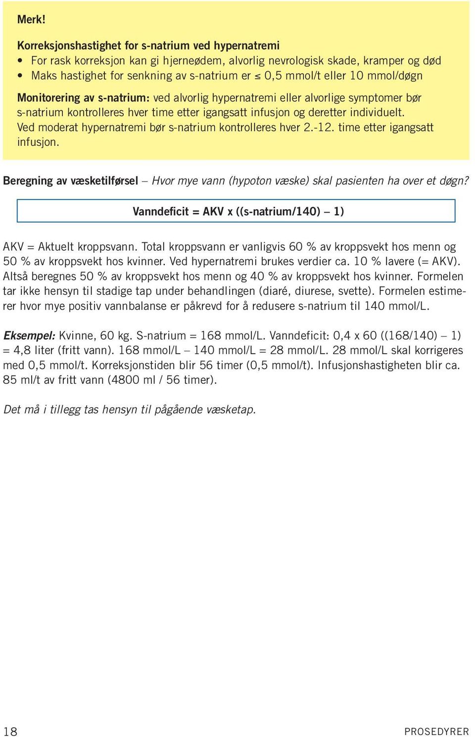 Ved moderat hypernatremi bør s-natrium kontrolleres hver 2.-12. time etter igangsatt infusjon. Beregning av væsketilførsel Hvor mye vann (hypoton væske) skal pasienten ha over et døgn?