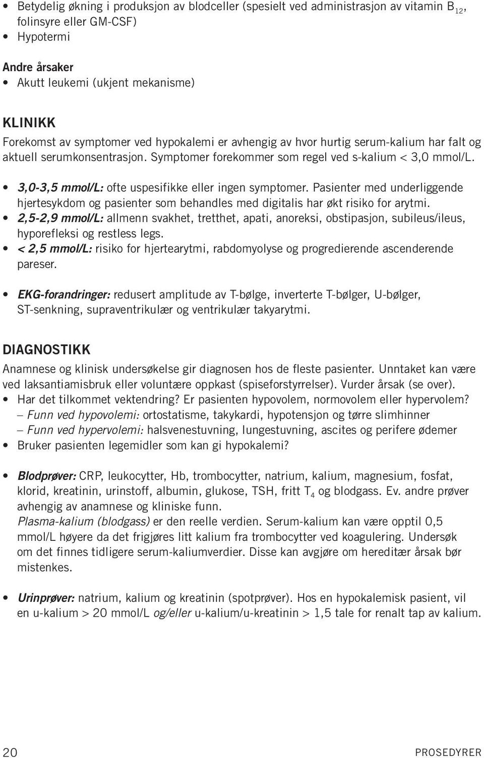 3,0-3,5 mmol/l: ofte uspesifikke eller ingen symptomer. Pasienter med underliggende hjertesykdom og pasienter som behandles med digitalis har økt risiko for arytmi.