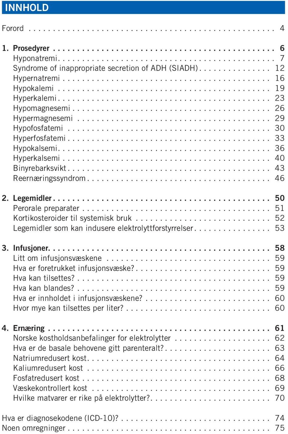 .. 51 Kortikosteroider til systemisk bruk... 52 Legemidler som kan indusere elektrolyttforstyrrelser... 53 3. Infusjoner.... 58 Litt om infusjonsvæskene... 59 Hva er foretrukket infusjonsvæske?