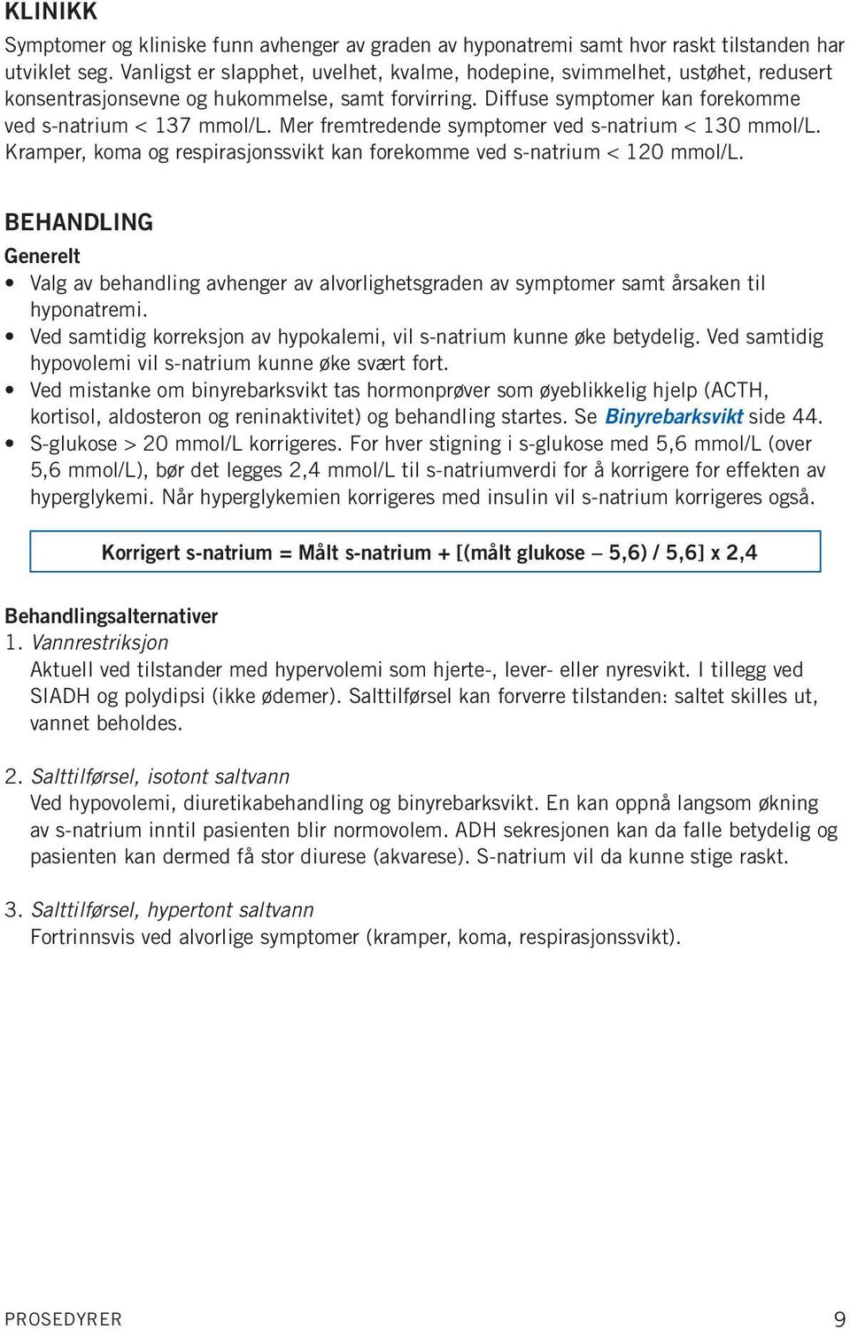 Mer fremtredende symptomer ved s-natrium < 130 mmol/l. Kramper, koma og respirasjonssvikt kan forekomme ved s-natrium < 120 mmol/l.