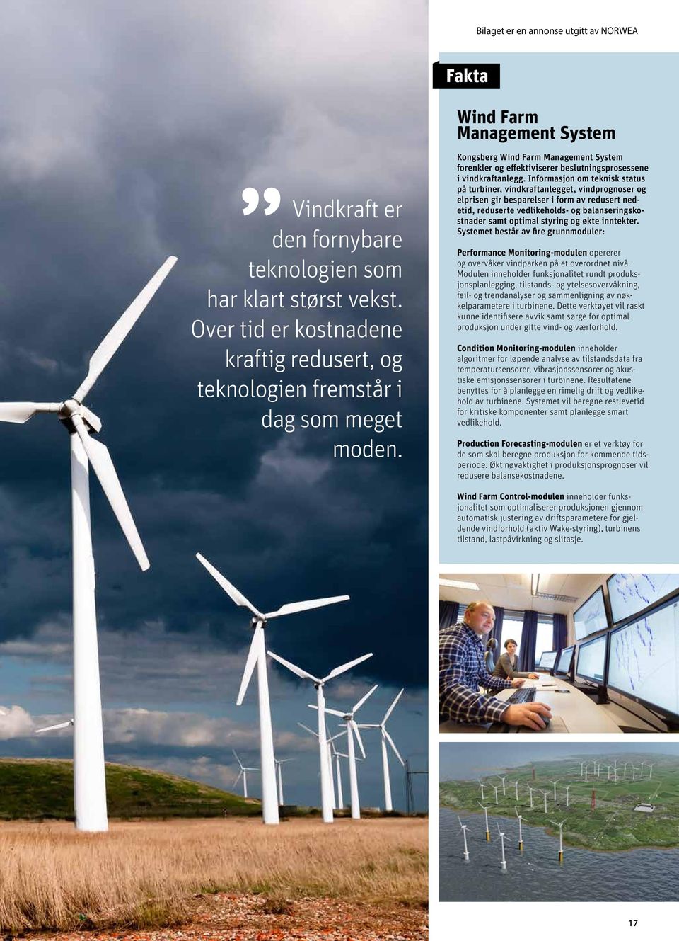 Informasjon om teknisk status på turbiner, vindkraftanlegget, vindprognoser og elprisen gir besparelser i form av redusert nedetid, reduserte vedlikeholds- og balanseringskostnader samt optimal