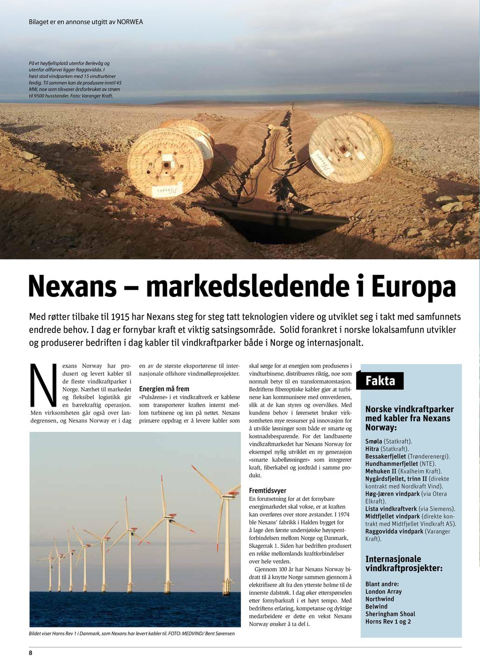 Nexans markedsledende i Europa Med røtter tilbake til 1915 har Nexans steg for steg tatt teknologien videre og utviklet seg i takt med samfunnets endrede behov.