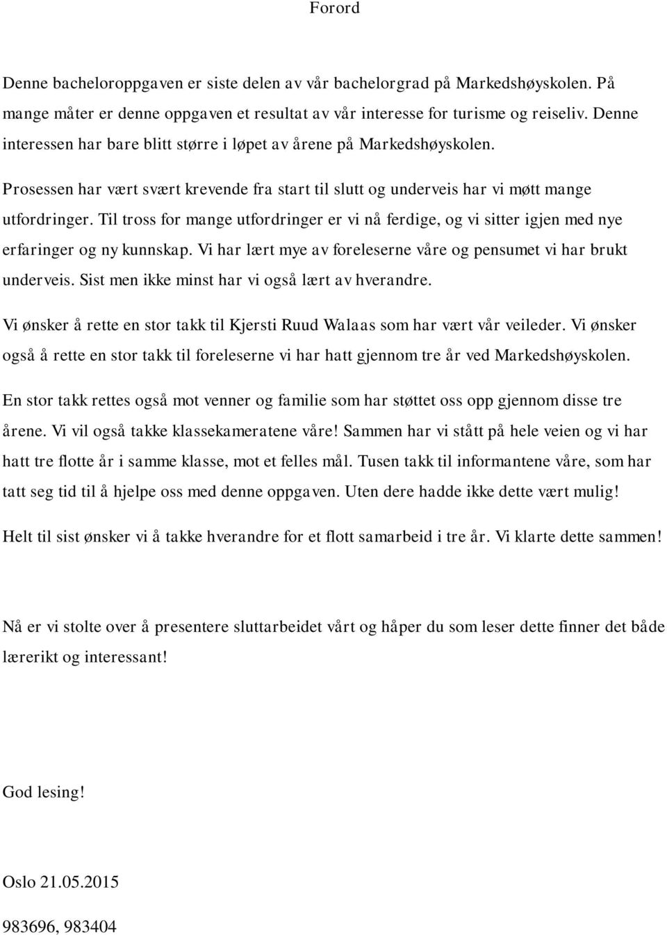 Til tross for mange utfordringer er vi nå ferdige, og vi sitter igjen med nye erfaringer og ny kunnskap. Vi har lært mye av foreleserne våre og pensumet vi har brukt underveis.