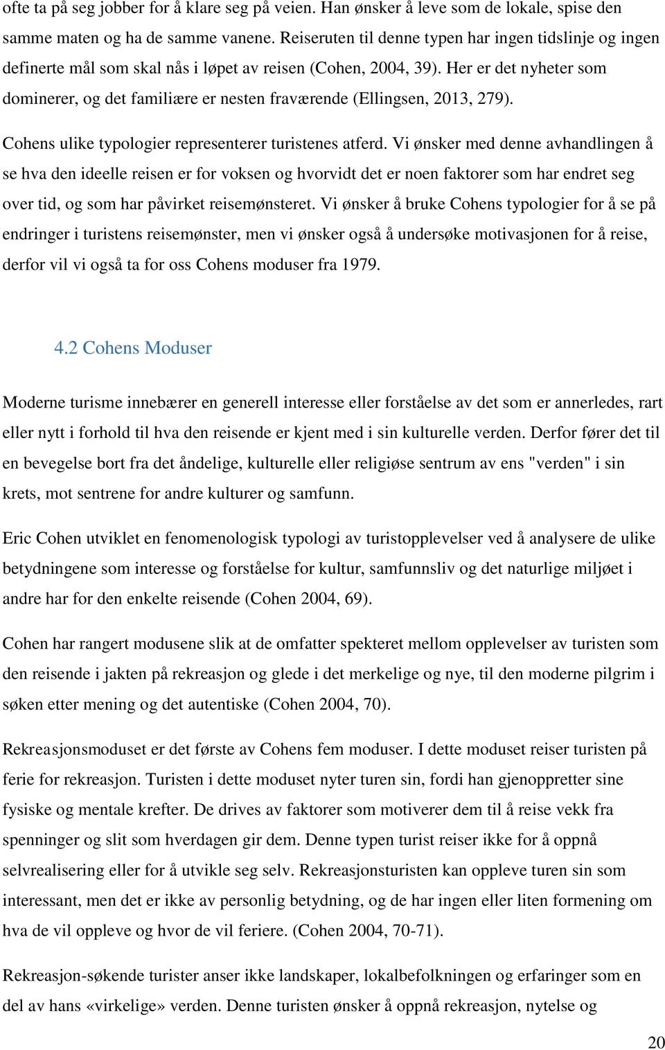 Her er det nyheter som dominerer, og det familiære er nesten fraværende (Ellingsen, 2013, 279). Cohens ulike typologier representerer turistenes atferd.