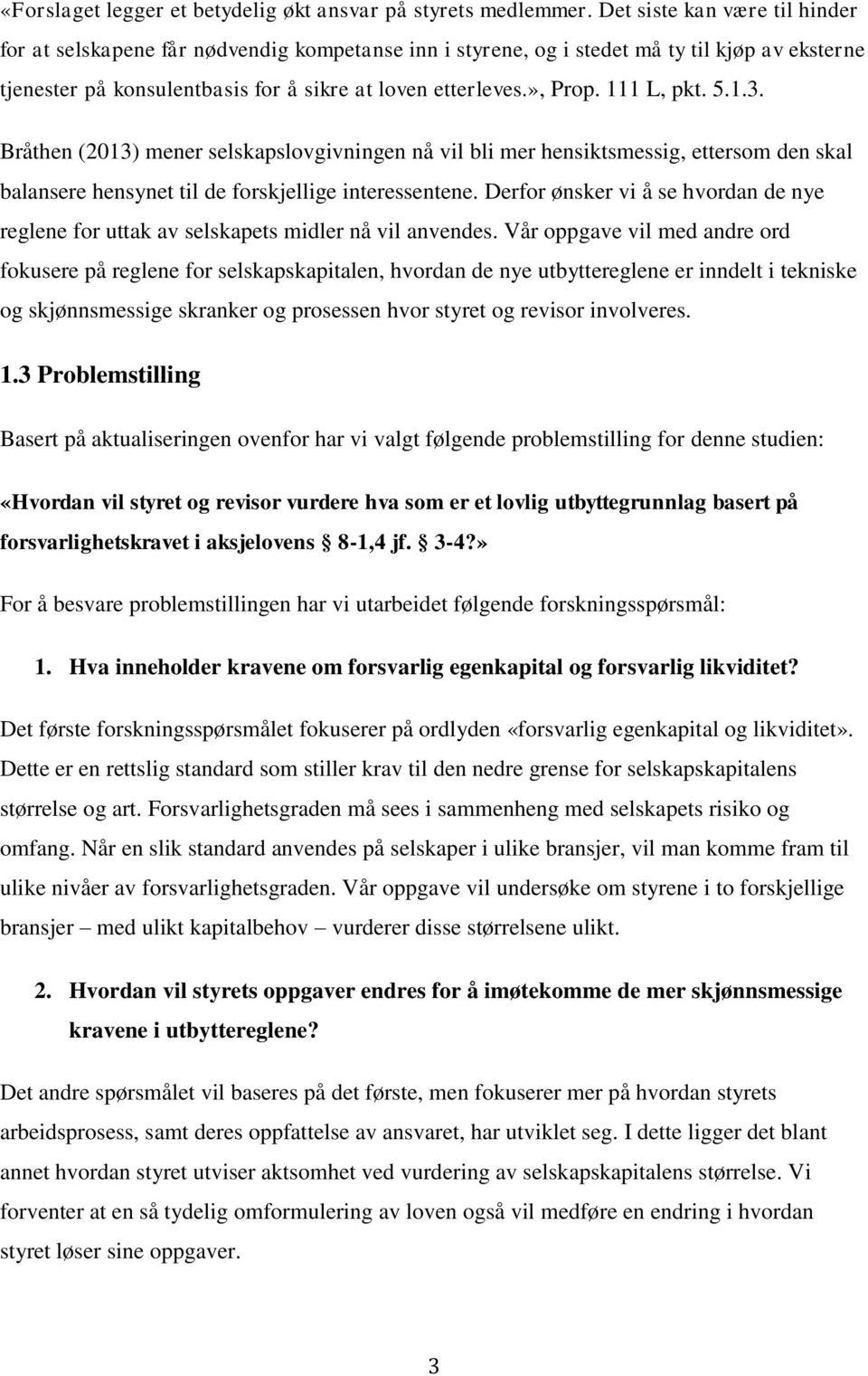 111 L, pkt. 5.1.3. Bråthen (2013) mener selskapslovgivningen nå vil bli mer hensiktsmessig, ettersom den skal balansere hensynet til de forskjellige interessentene.