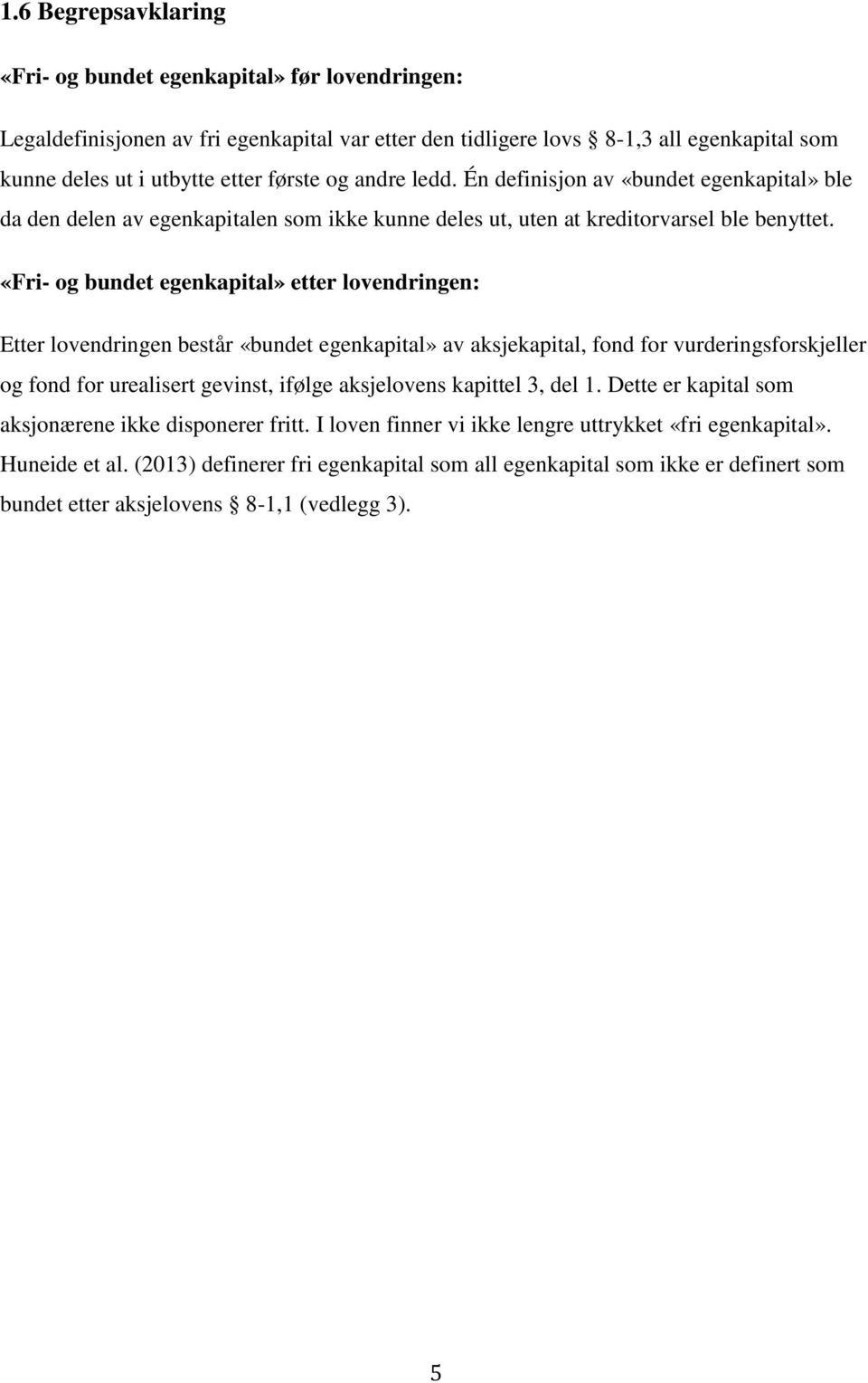 «Fri- og bundet egenkapital» etter lovendringen: Etter lovendringen består «bundet egenkapital» av aksjekapital, fond for vurderingsforskjeller og fond for urealisert gevinst, ifølge aksjelovens