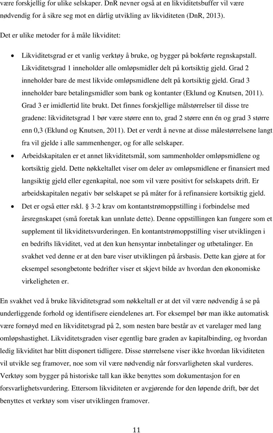 Grad 2 inneholder bare de mest likvide omløpsmidlene delt på kortsiktig gjeld. Grad 3 inneholder bare betalingsmidler som bank og kontanter (Eklund og Knutsen, 2011). Grad 3 er imidlertid lite brukt.