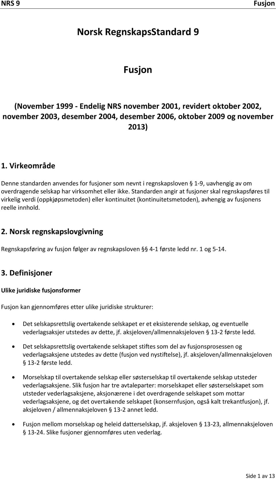 Standarden angir at fusjoner skal regnskapsføres til virkelig verdi (oppkjøpsmetoden) eller kontinuitet (kontinuitetsmetoden), avhengig av fusjonens reelle innhold. 2.