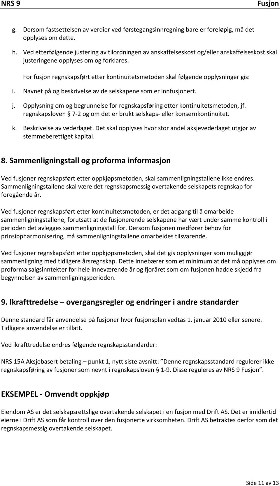 For fusjon regnskapsført etter kontinuitetsmetoden skal følgende opplysninger gis: i. Navnet på og beskrivelse av de selskapene som er innfusjonert. j.