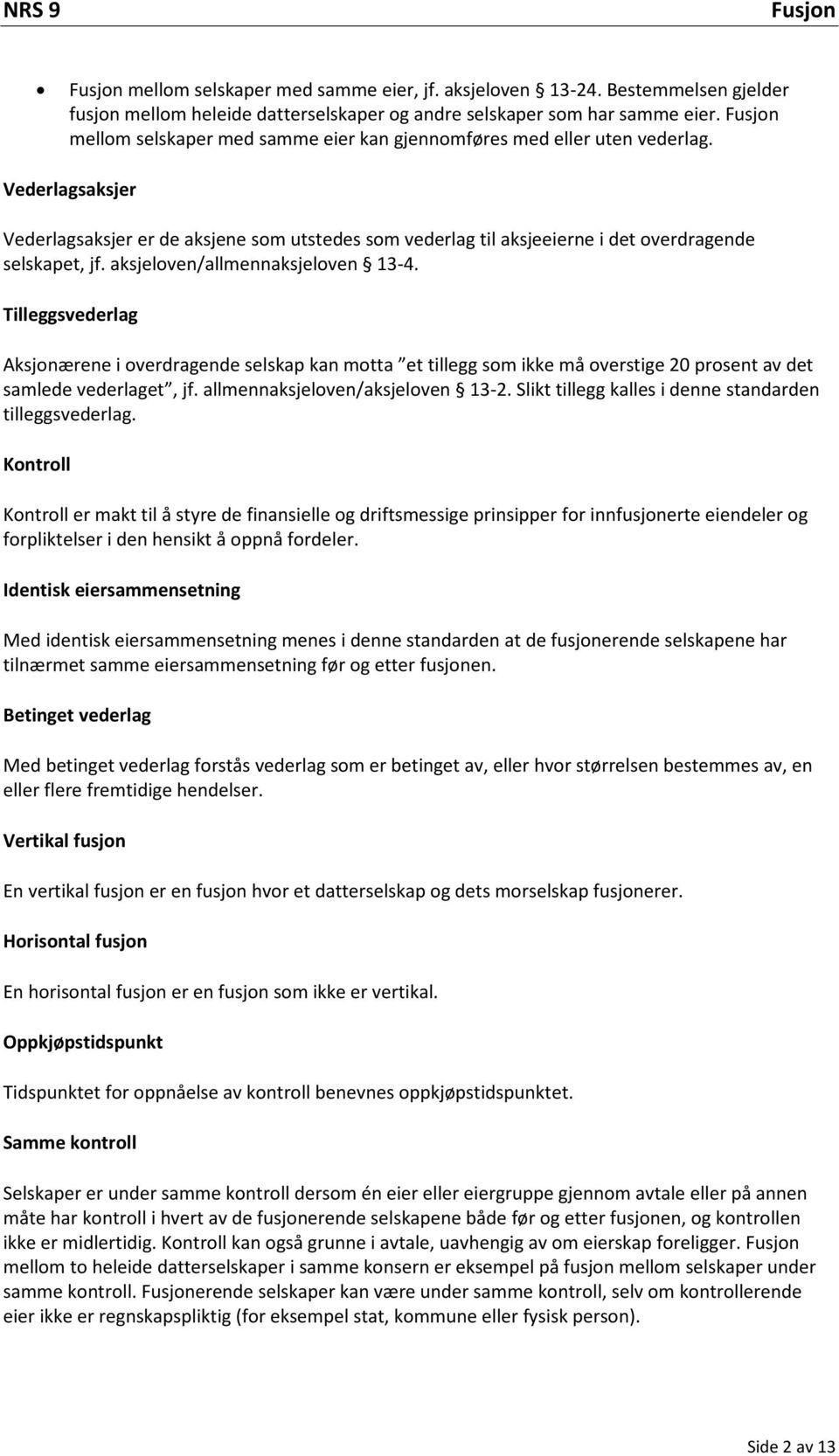 aksjeloven/allmennaksjeloven 13-4. Tilleggsvederlag Aksjonærene i overdragende selskap kan motta et tillegg som ikke må overstige 20 prosent av det samlede vederlaget, jf.