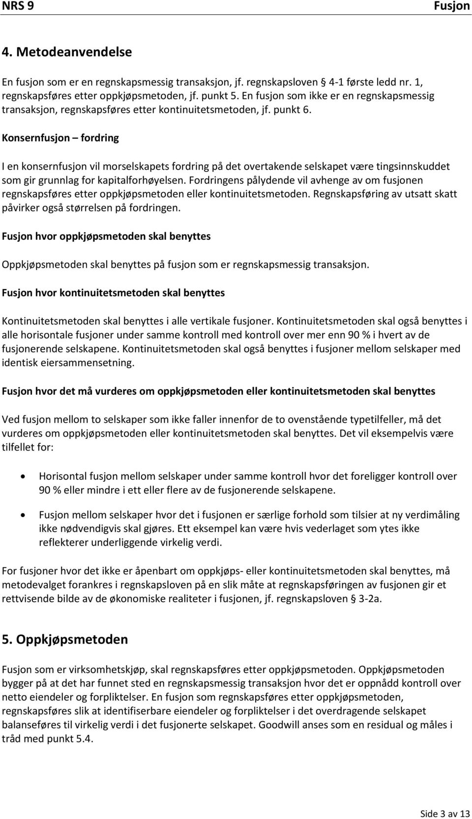 Konsernfusjon fordring I en konsernfusjon vil morselskapets fordring på det overtakende selskapet være tingsinnskuddet som gir grunnlag for kapitalforhøyelsen.