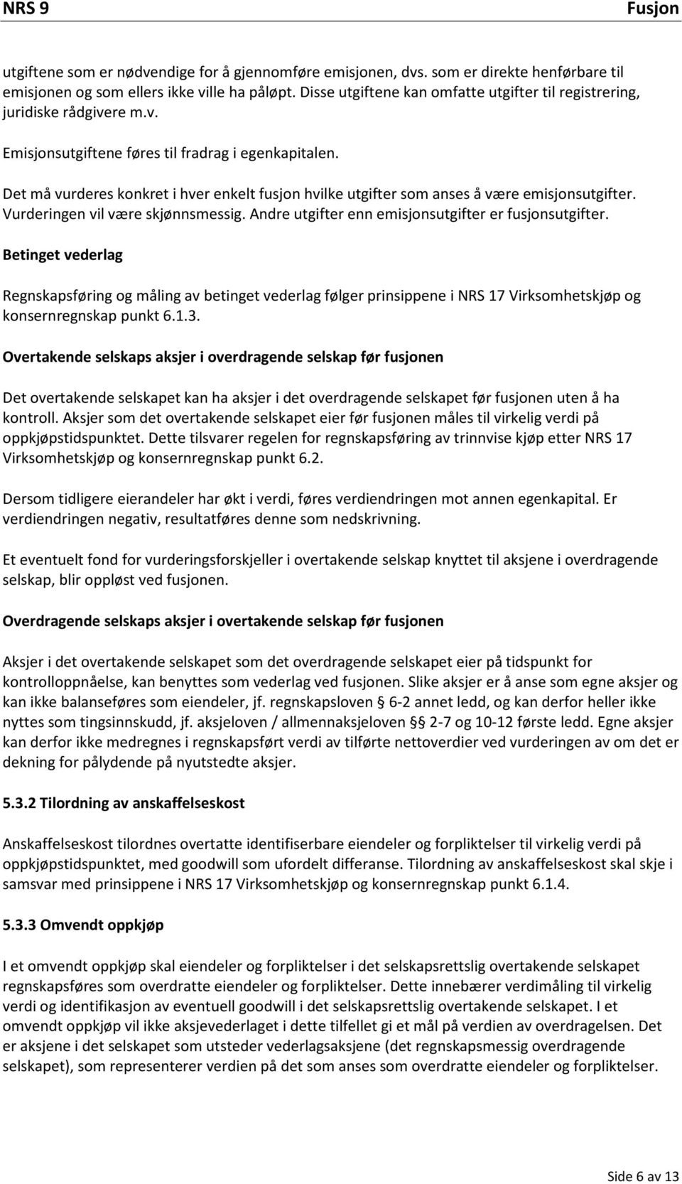 Det må vurderes konkret i hver enkelt fusjon hvilke utgifter som anses å være emisjonsutgifter. Vurderingen vil være skjønnsmessig. Andre utgifter enn emisjonsutgifter er fusjonsutgifter.