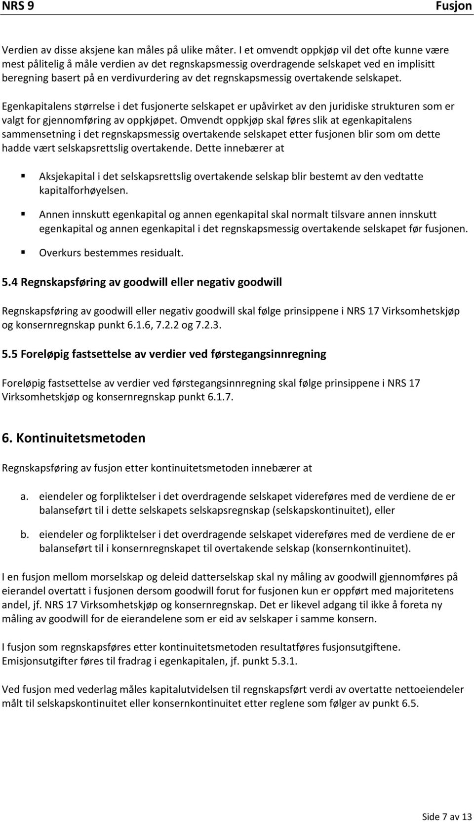 overtakende selskapet. Egenkapitalens størrelse i det fusjonerte selskapet er upåvirket av den juridiske strukturen som er valgt for gjennomføring av oppkjøpet.