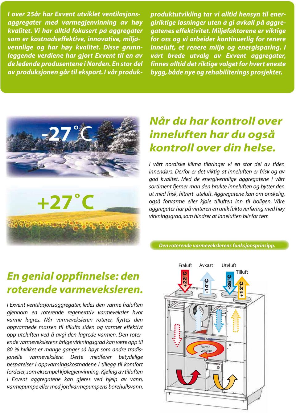 En stor del av produksjonen går til eksport. I vår produkproduktutvikling tar vi alltid hensyn til energiriktige løsninger uten å gi avkall på aggregatenes effektivitet.