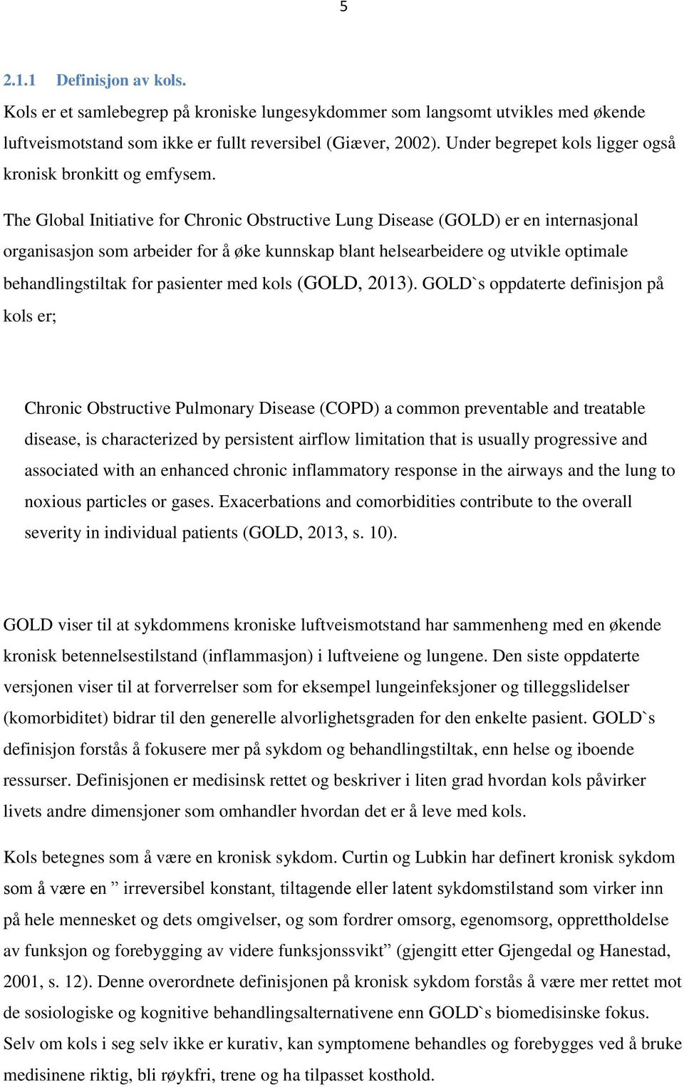 The Global Initiative for Chronic Obstructive Lung Disease (GOLD) er en internasjonal organisasjon som arbeider for å øke kunnskap blant helsearbeidere og utvikle optimale behandlingstiltak for