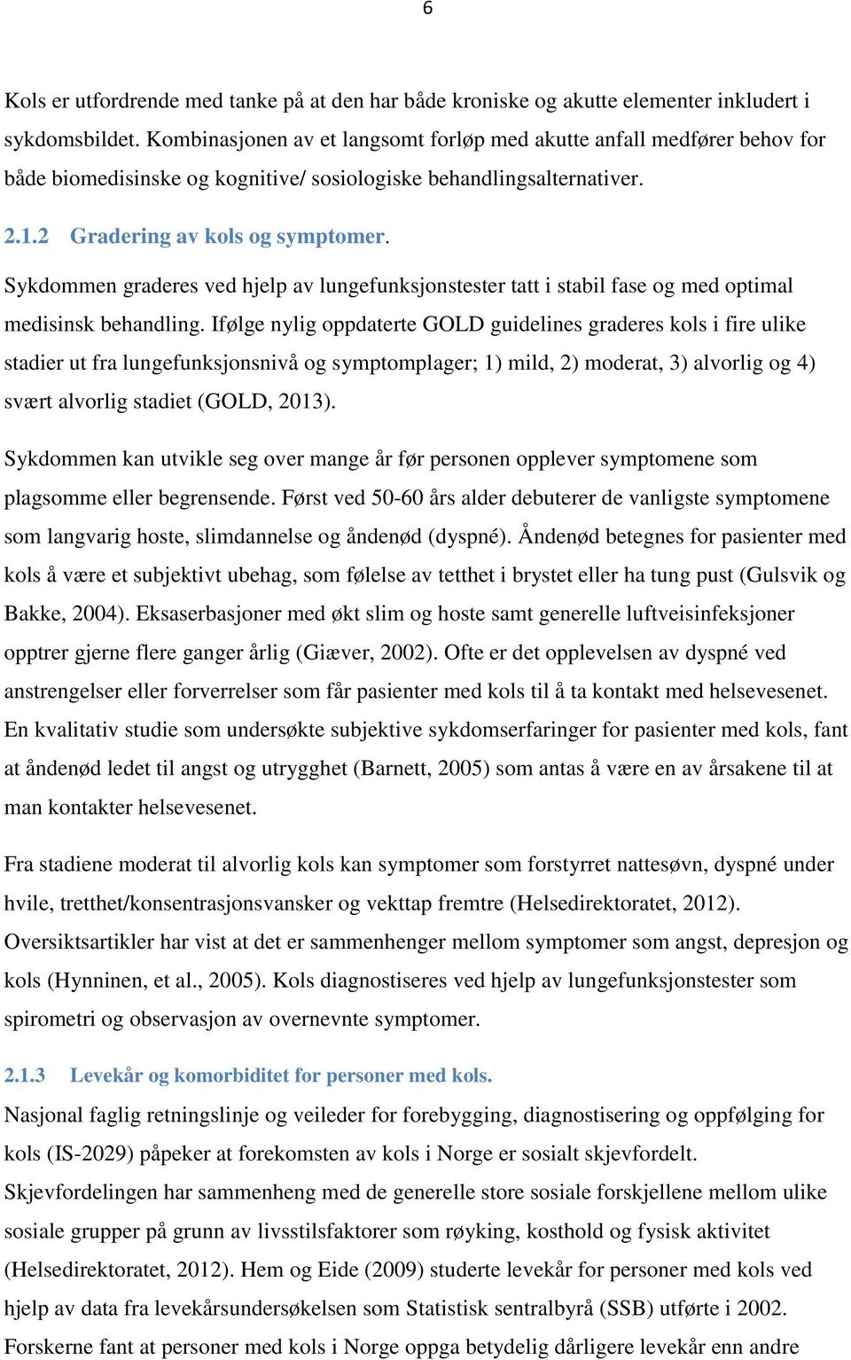 Sykdommen graderes ved hjelp av lungefunksjonstester tatt i stabil fase og med optimal medisinsk behandling.