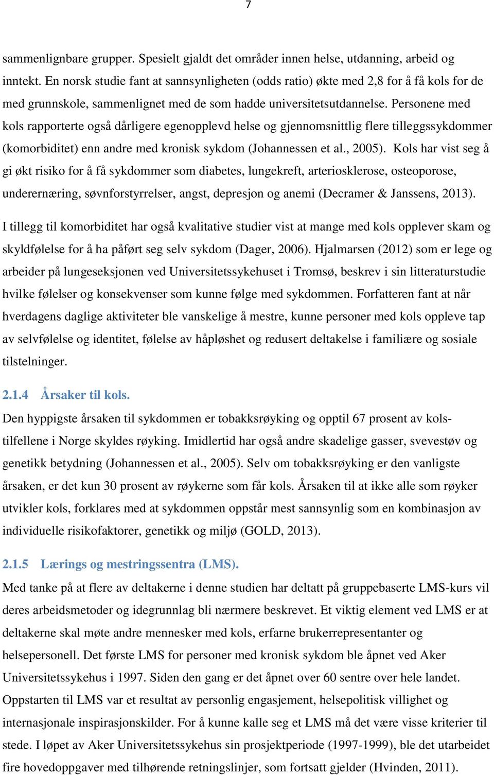 Personene med kols rapporterte også dårligere egenopplevd helse og gjennomsnittlig flere tilleggssykdommer (komorbiditet) enn andre med kronisk sykdom (Johannessen et al., 2005).