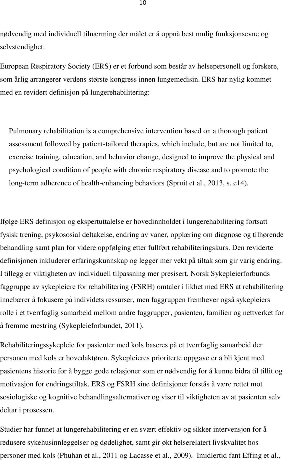 ERS har nylig kommet med en revidert definisjon på lungerehabilitering: Pulmonary rehabilitation is a comprehensive intervention based on a thorough patient assessment followed by patient-tailored