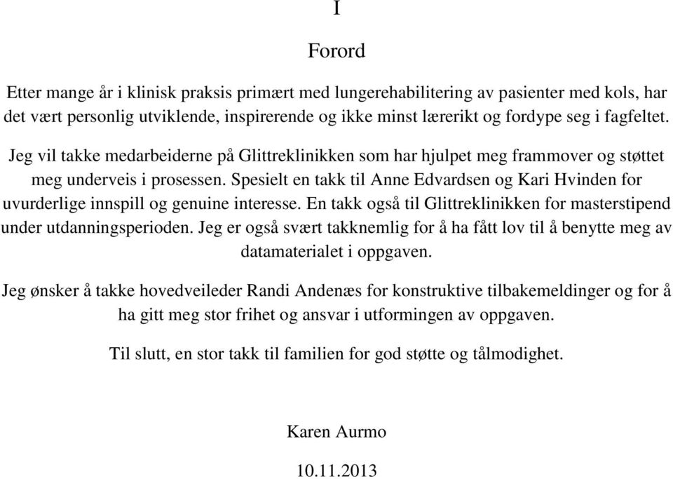 Spesielt en takk til Anne Edvardsen og Kari Hvinden for uvurderlige innspill og genuine interesse. En takk også til Glittreklinikken for masterstipend under utdanningsperioden.